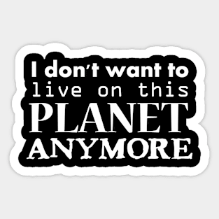 i don't want to live on this planet anymore Sticker